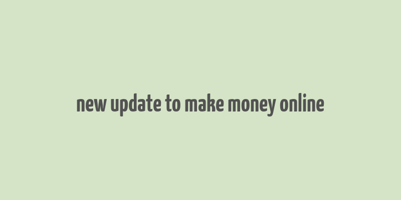 new update to make money online