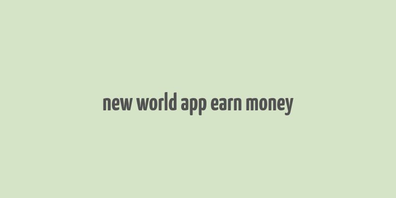 new world app earn money