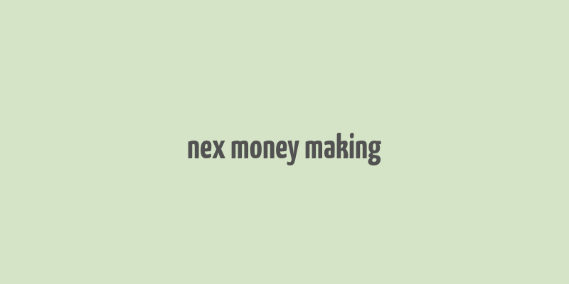 nex money making