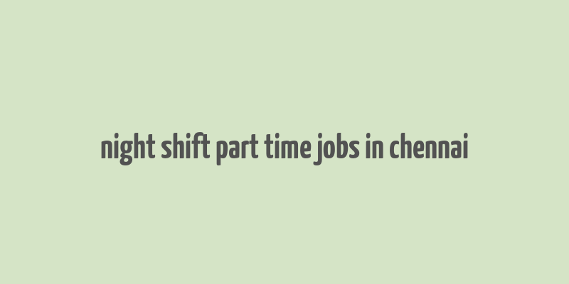 night shift part time jobs in chennai