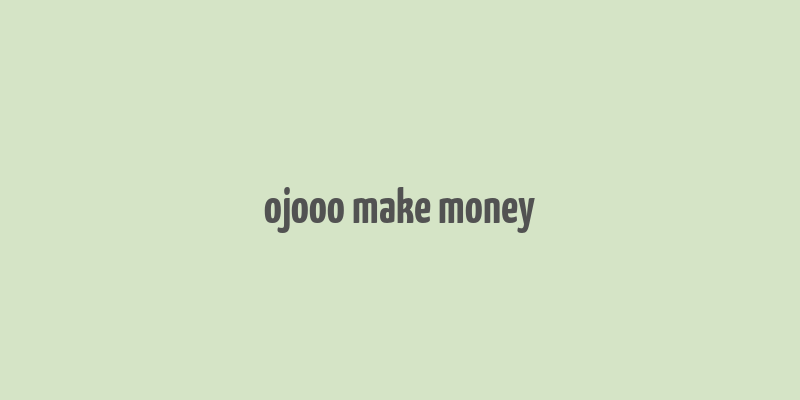 ojooo make money