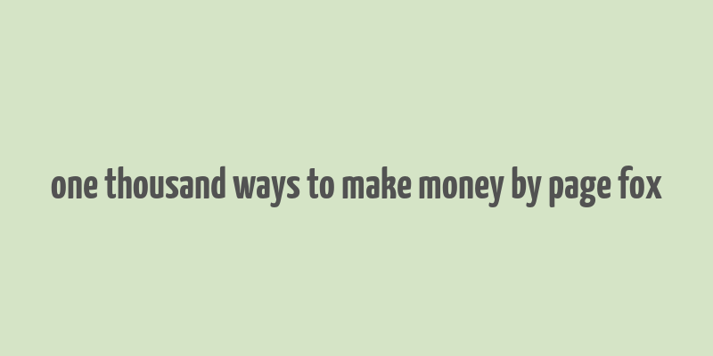 one thousand ways to make money by page fox