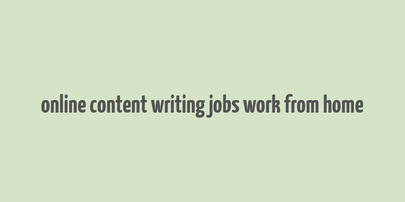 online content writing jobs work from home