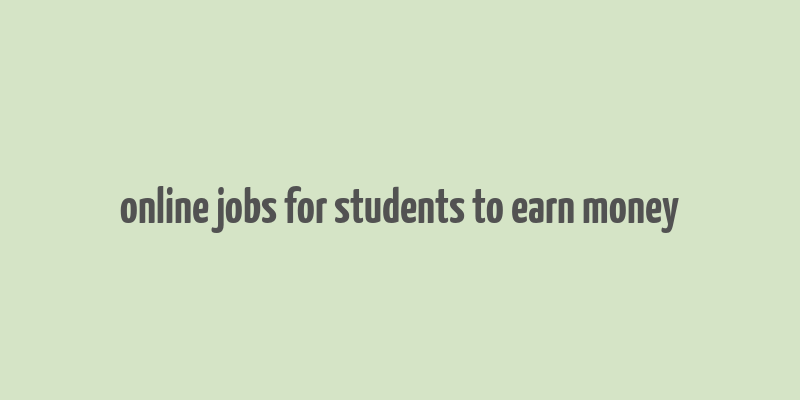 online jobs for students to earn money