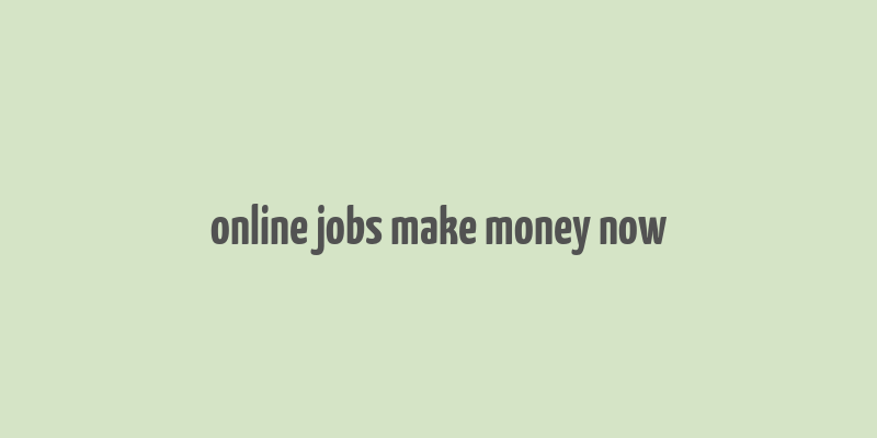 online jobs make money now