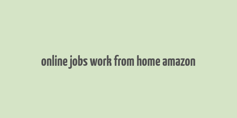 online jobs work from home amazon