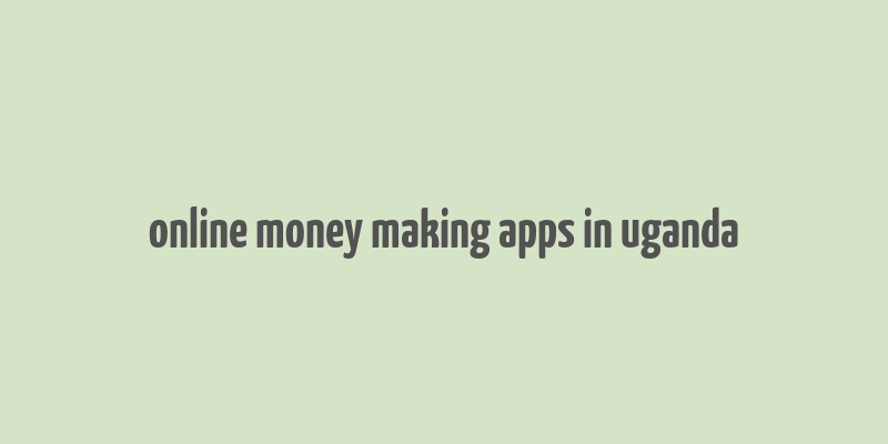 online money making apps in uganda