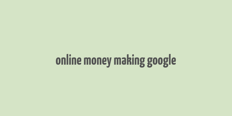 online money making google