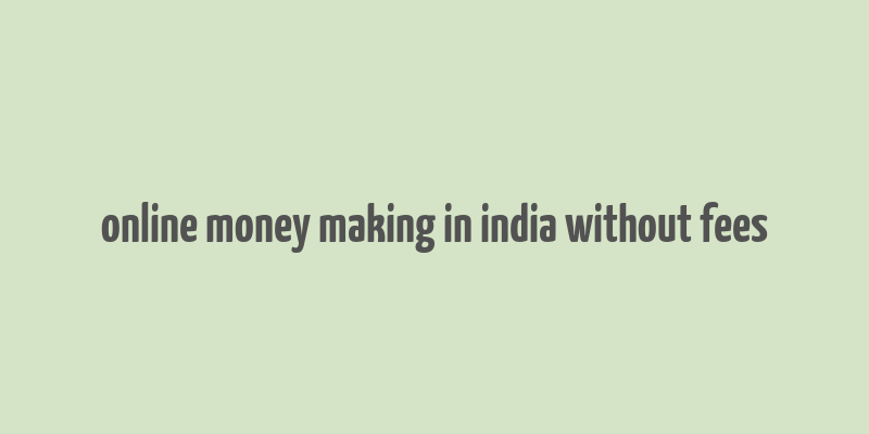 online money making in india without fees