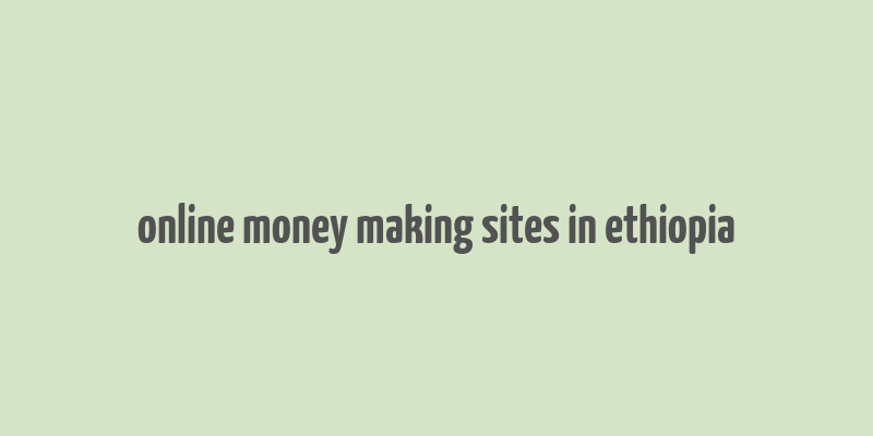 online money making sites in ethiopia