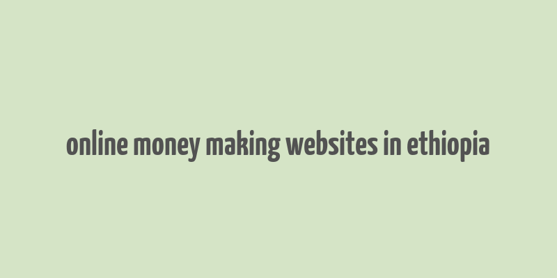 online money making websites in ethiopia