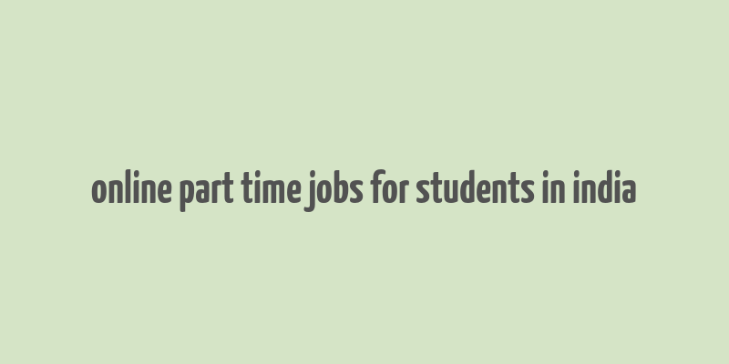 online part time jobs for students in india