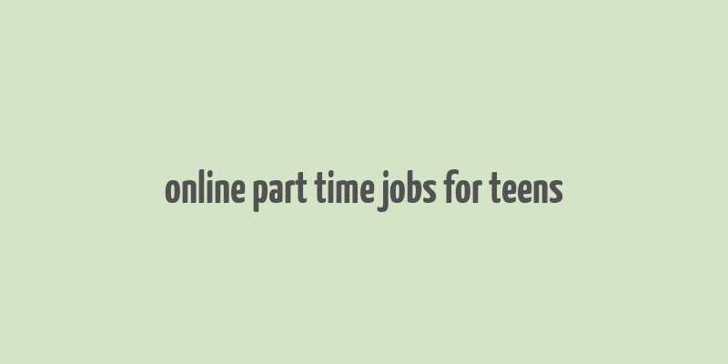 online part time jobs for teens