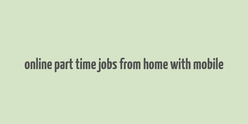 online part time jobs from home with mobile