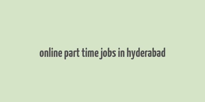 online part time jobs in hyderabad