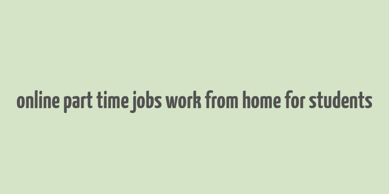 online part time jobs work from home for students