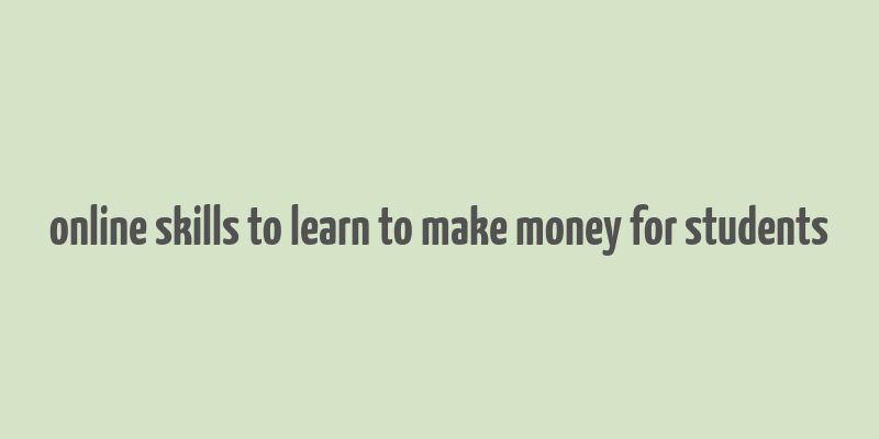 online skills to learn to make money for students