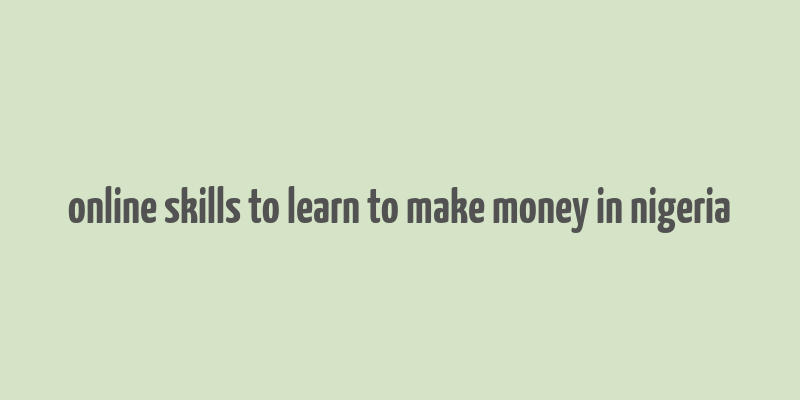 online skills to learn to make money in nigeria