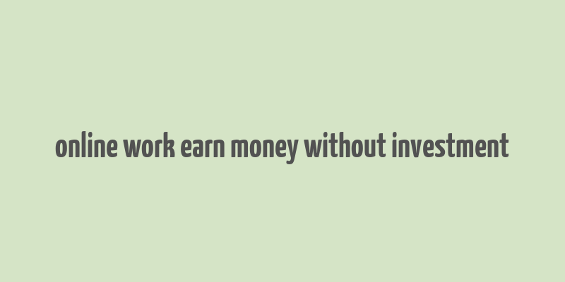 online work earn money without investment