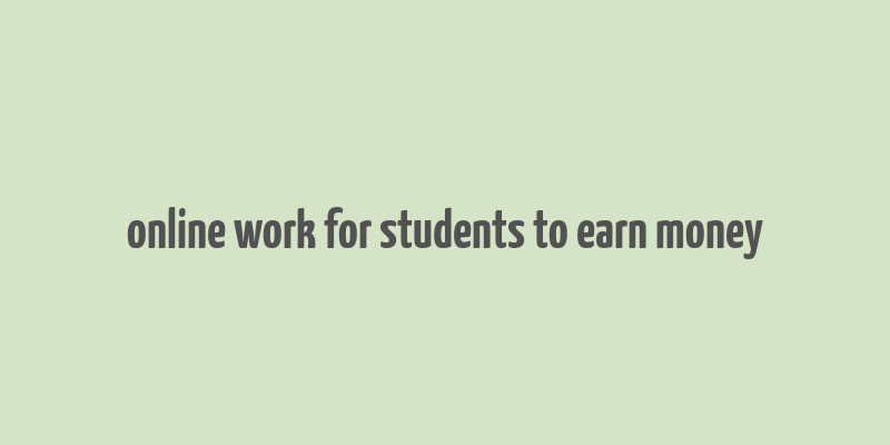 online work for students to earn money