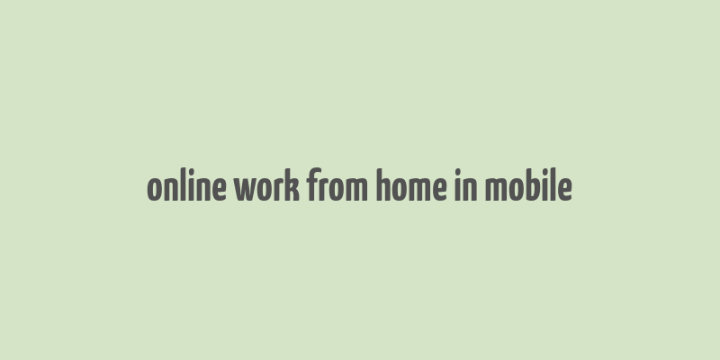 online work from home in mobile