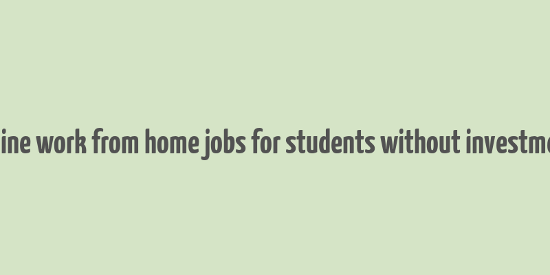 online work from home jobs for students without investment