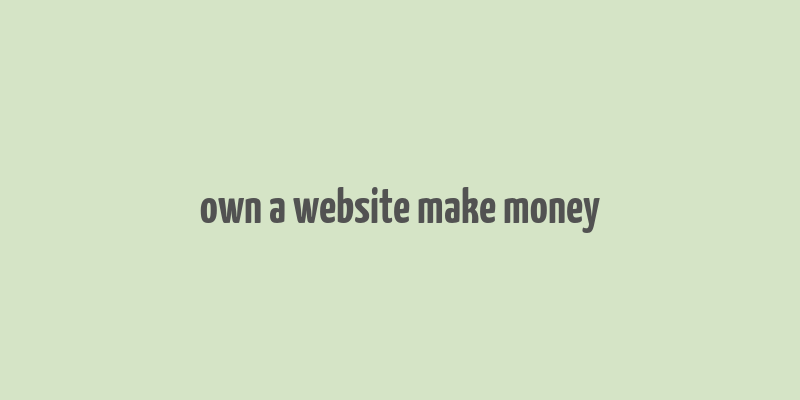 own a website make money