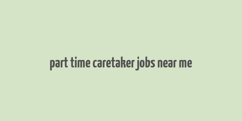 part time caretaker jobs near me