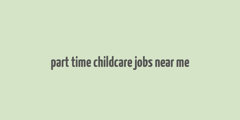 part time childcare jobs near me