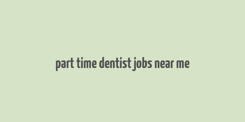 part time dentist jobs near me