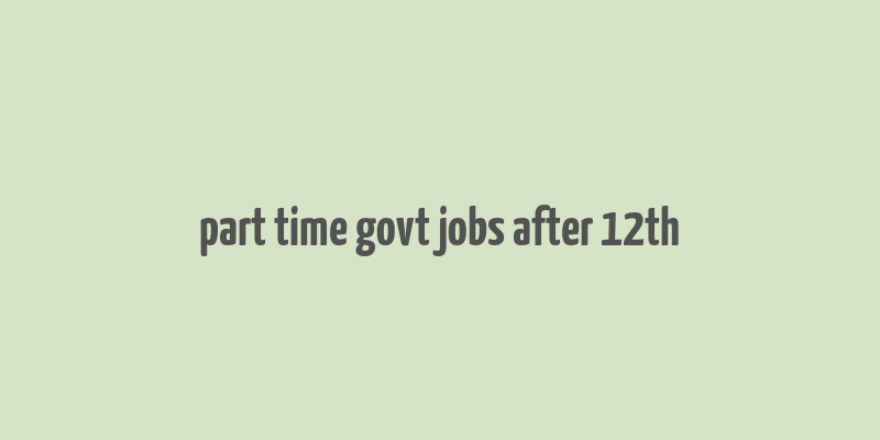 part time govt jobs after 12th