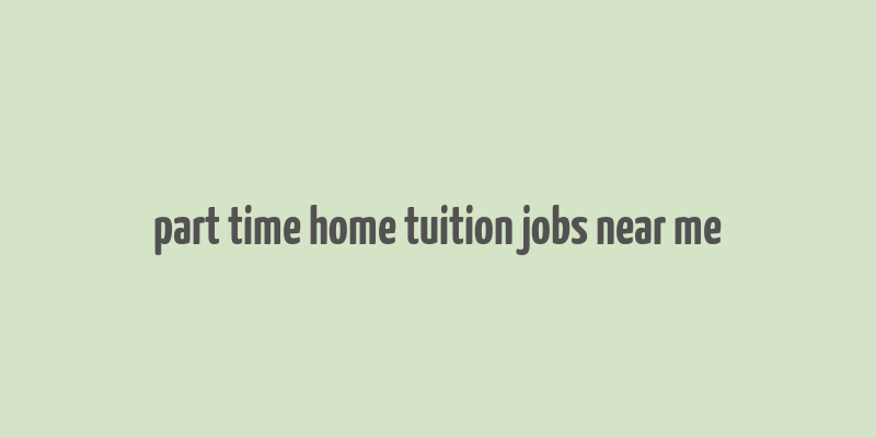 part time home tuition jobs near me