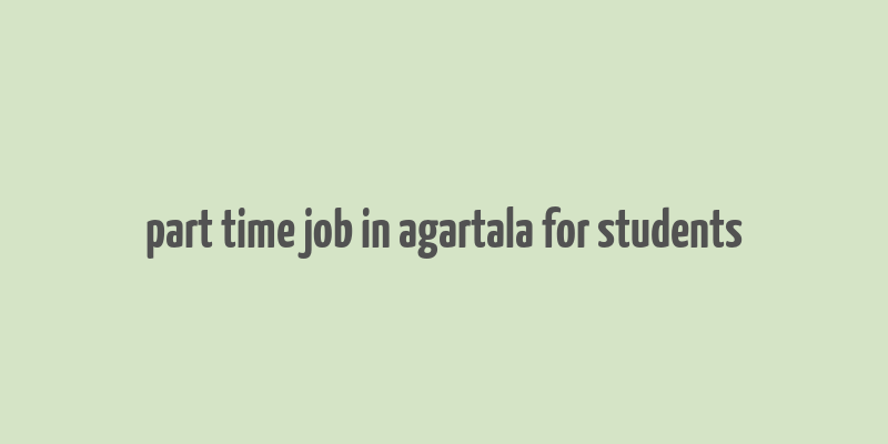 part time job in agartala for students