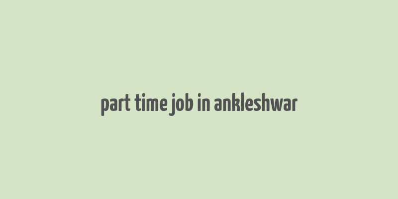 part time job in ankleshwar