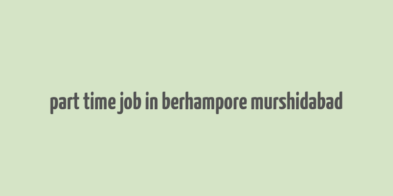 part time job in berhampore murshidabad