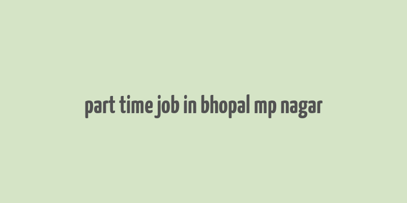 part time job in bhopal mp nagar