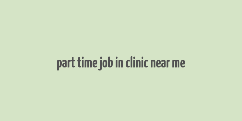 part time job in clinic near me