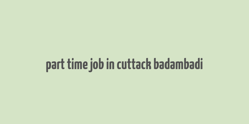 part time job in cuttack badambadi