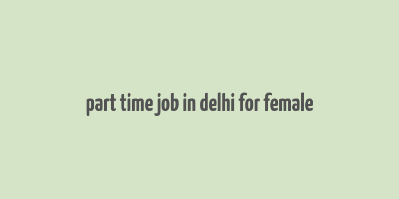 part time job in delhi for female