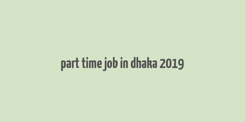 part time job in dhaka 2019