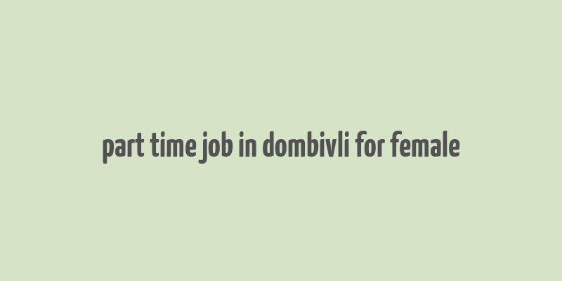 part time job in dombivli for female