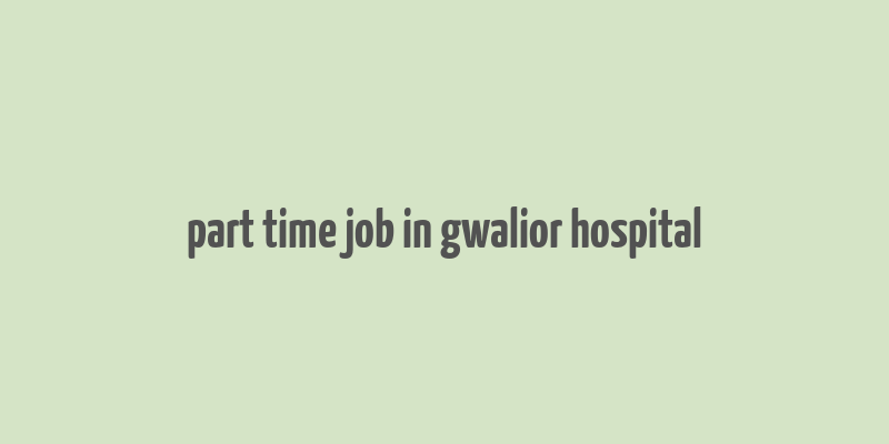 part time job in gwalior hospital