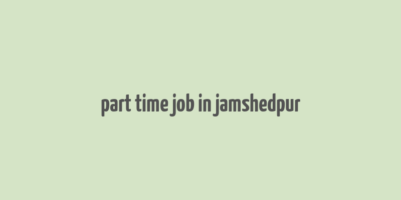 part time job in jamshedpur