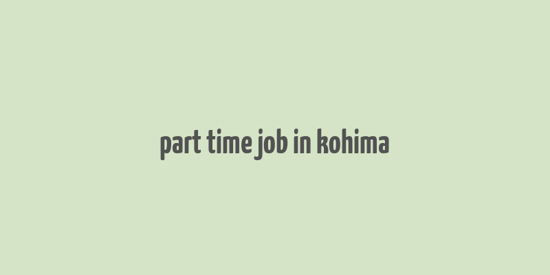 part time job in kohima