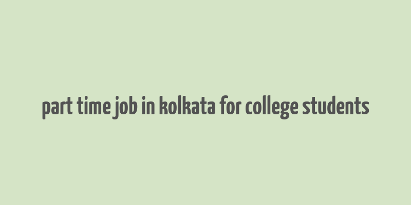 part time job in kolkata for college students