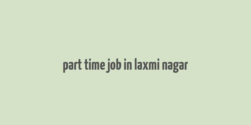 part time job in laxmi nagar