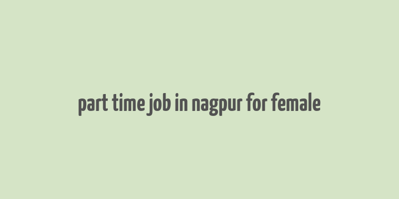 part time job in nagpur for female