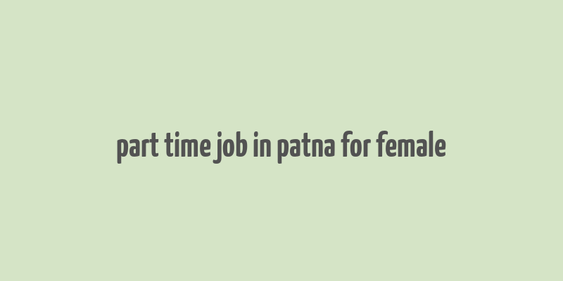 part time job in patna for female