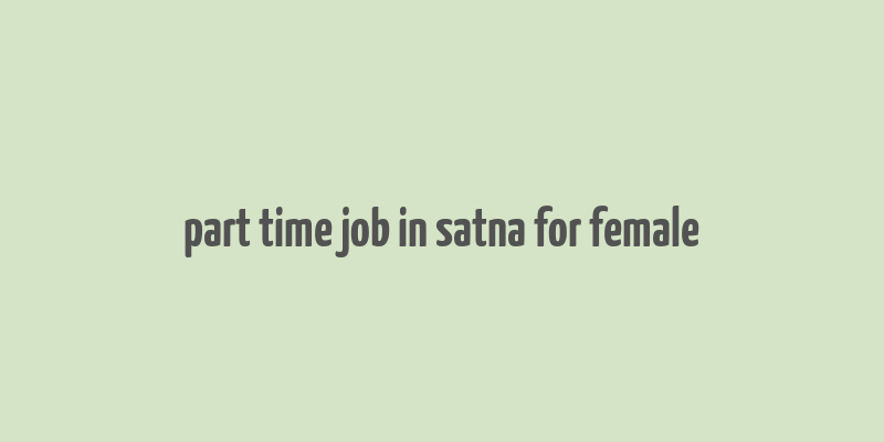 part time job in satna for female