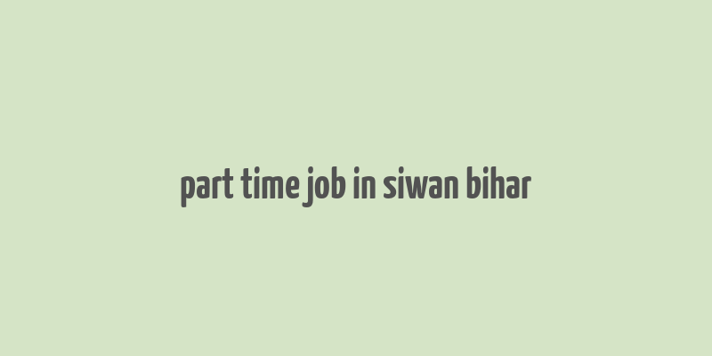 part time job in siwan bihar